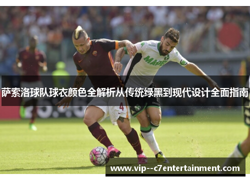 萨索洛球队球衣颜色全解析从传统绿黑到现代设计全面指南