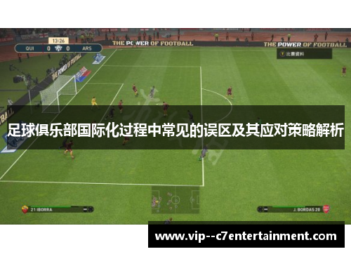 足球俱乐部国际化过程中常见的误区及其应对策略解析 足球俱乐部国际化过程中常见的误区及其应对策略解析