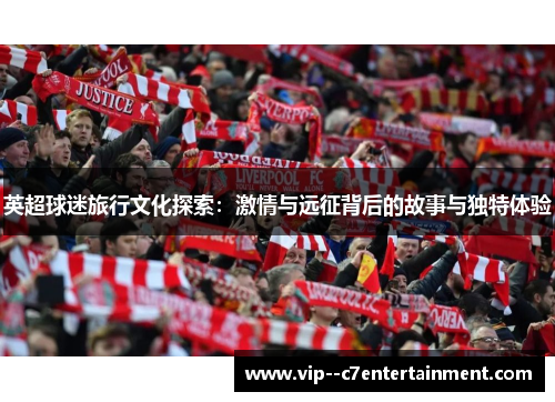 英超球迷旅行文化探索：激情与远征背后的故事与独特体验