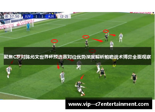 聚焦C罗对阵尤文世界杯预选赛对位优势深度解析前瞻战术博弈全面观察
