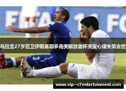 乌拉圭27岁后卫伊斯基耶多南美解放者杯突发心律失常去世 乌拉圭27岁后卫伊斯基耶多南美解放者杯突发心律失常去世