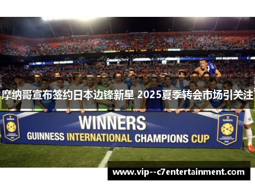 摩纳哥宣布签约日本边锋新星 2025夏季转会市场引关注