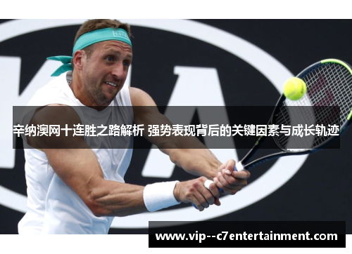 辛纳澳网十连胜之路解析 强势表现背后的关键因素与成长轨迹