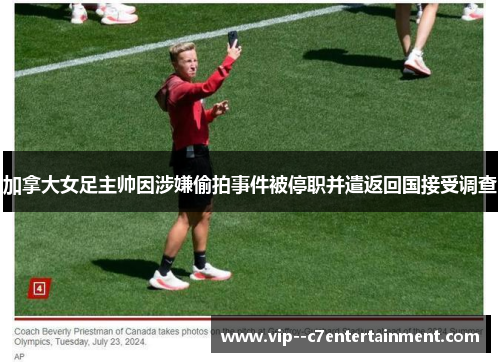加拿大女足主帅因涉嫌偷拍事件被停职并遣返回国接受调查
